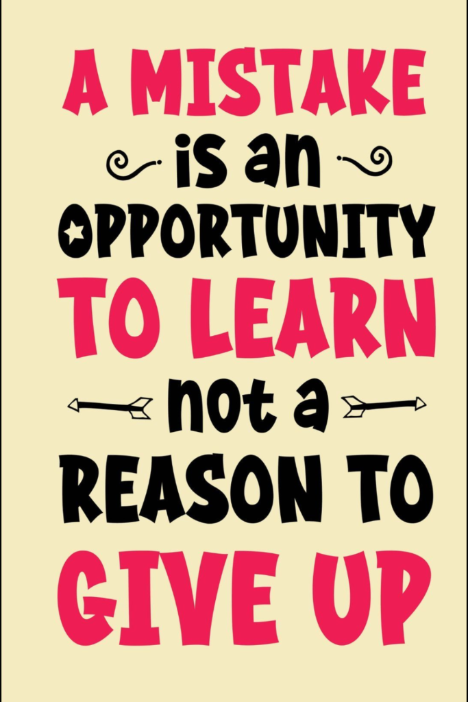 A Mistake is an opportunity to learn not a reason to give up.