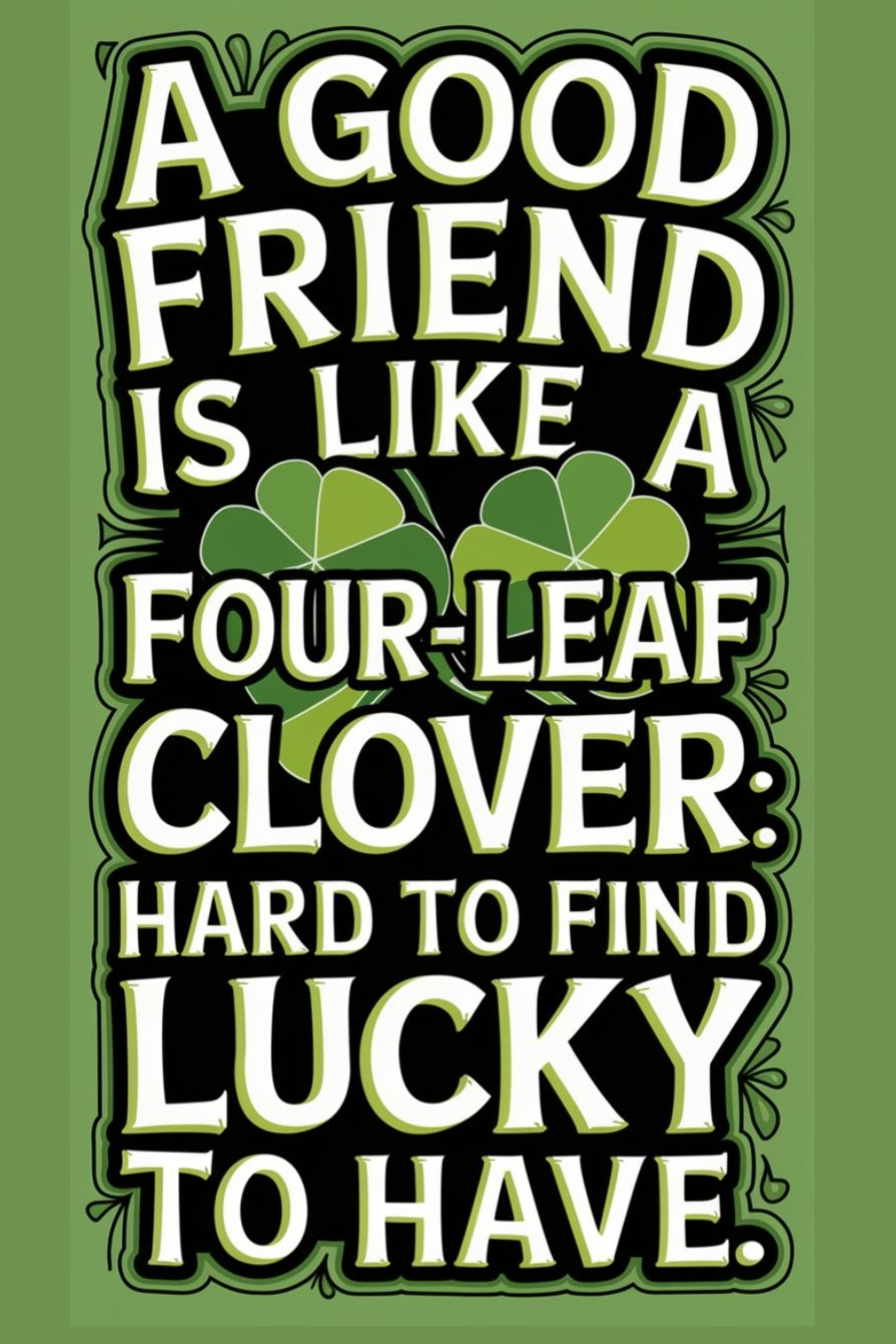 A good friend is like a Four-Leaf Clover_&hellip;