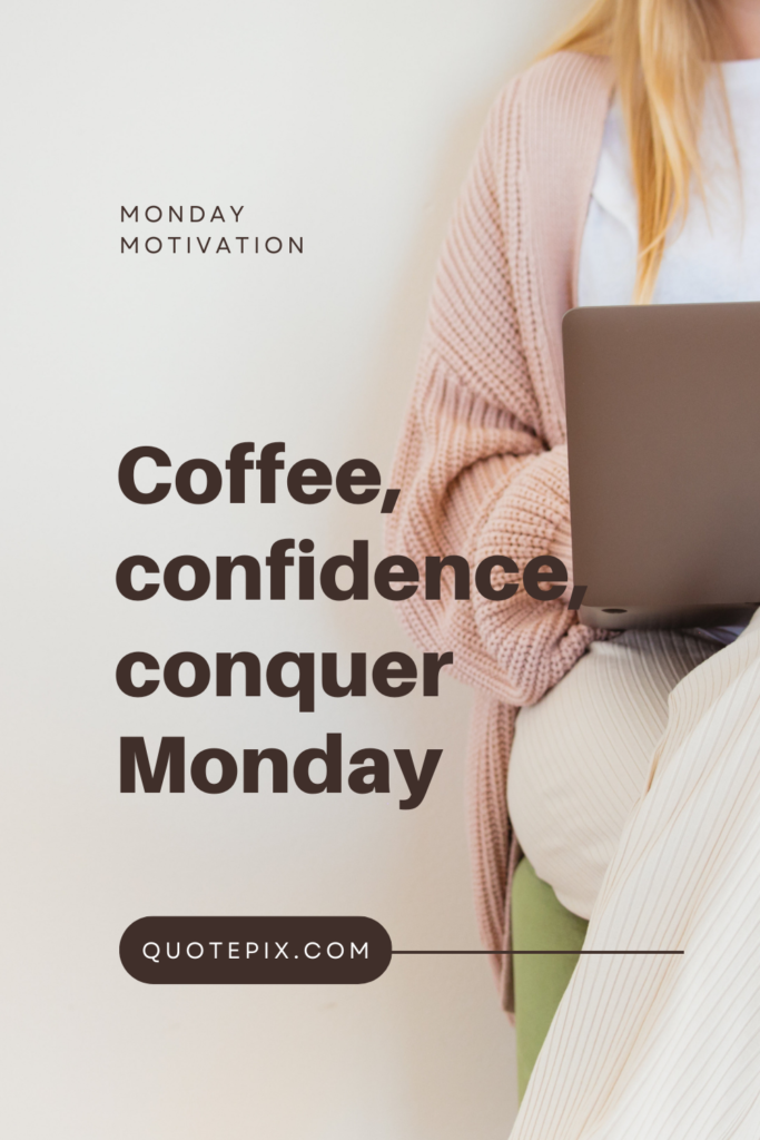 Coffee, confidence, conquer Monday