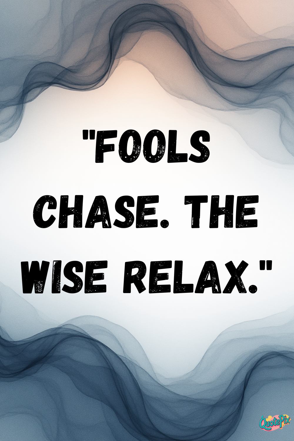 Fools Chase. the wise relax