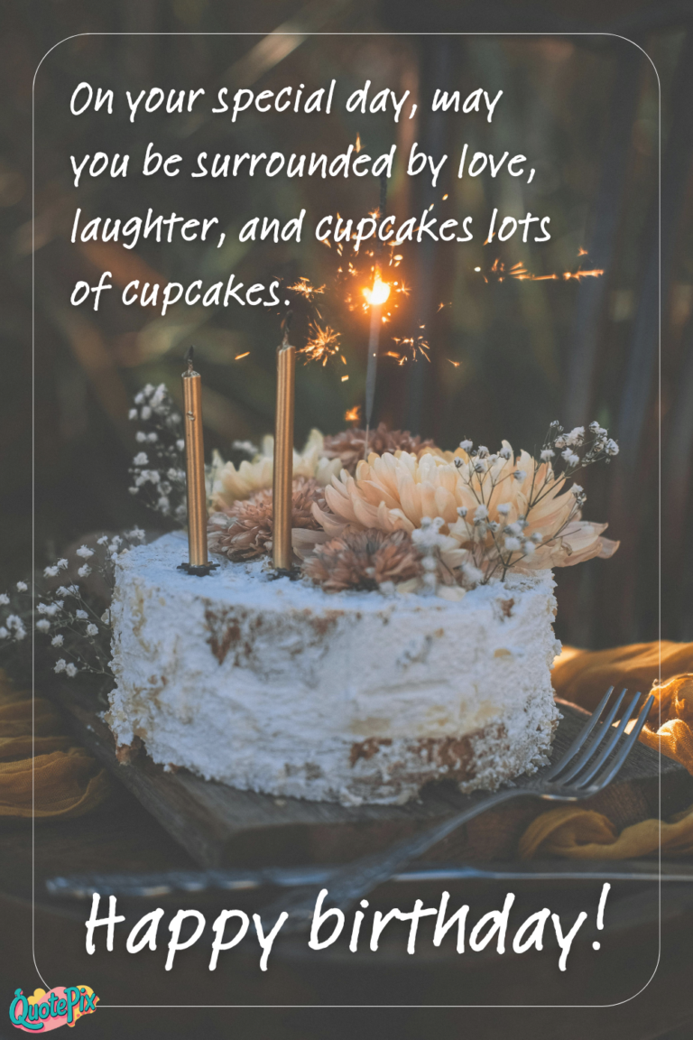On your special day, may you be surrounded by love, laughter, and cupcakes lots of cupcakes