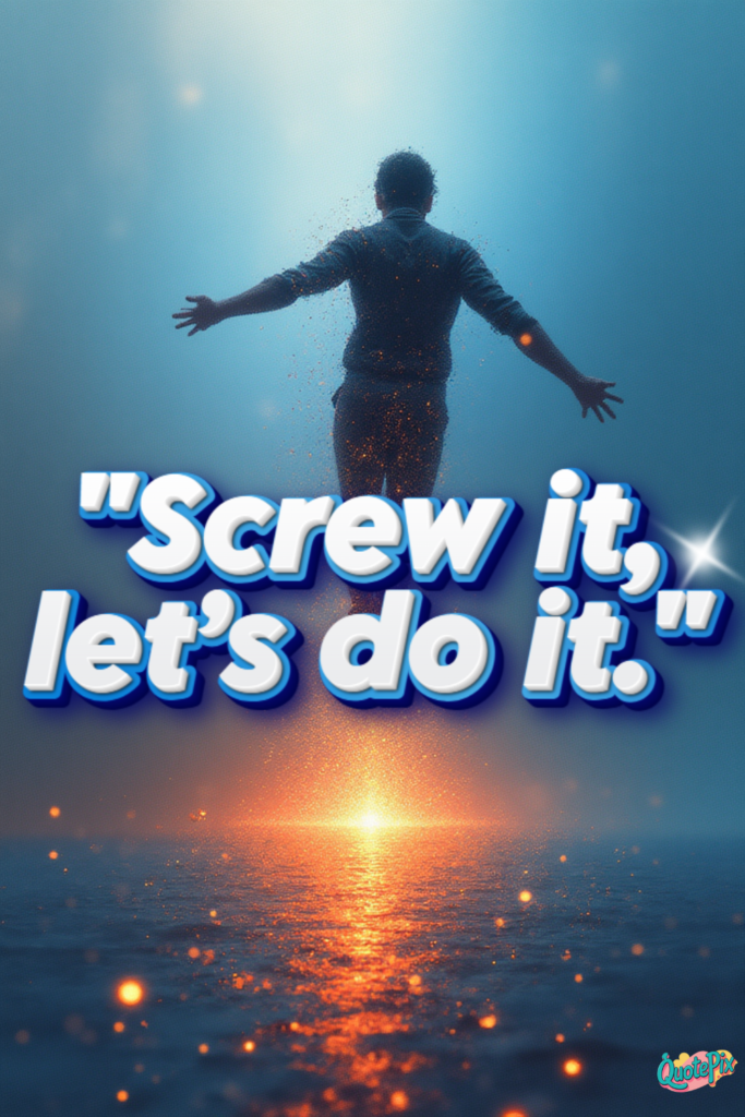 Screw it, Let's do it.