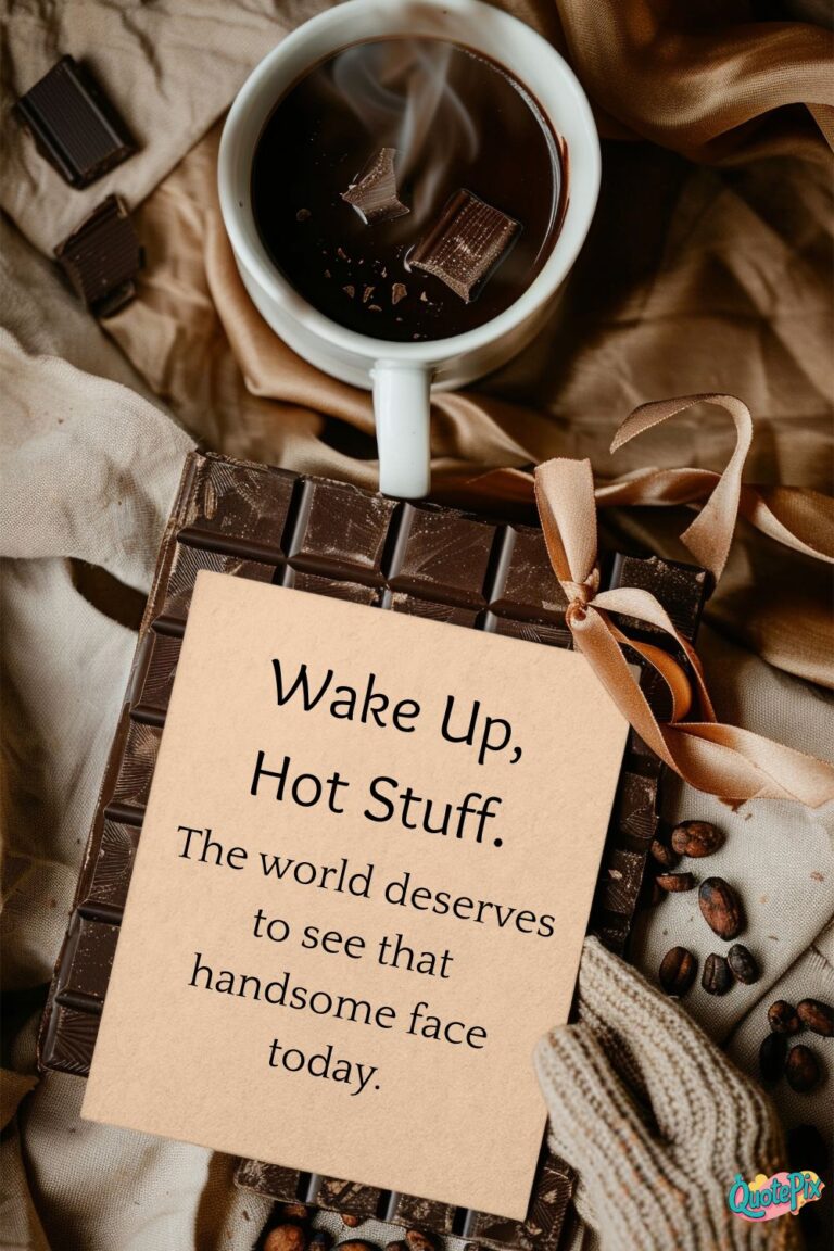 Wake up, hot stuff. The world deserves to see that handsome face today.