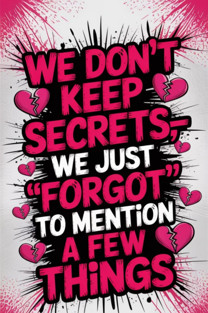 We don't keep secrets, we just forgot to mention a few things.