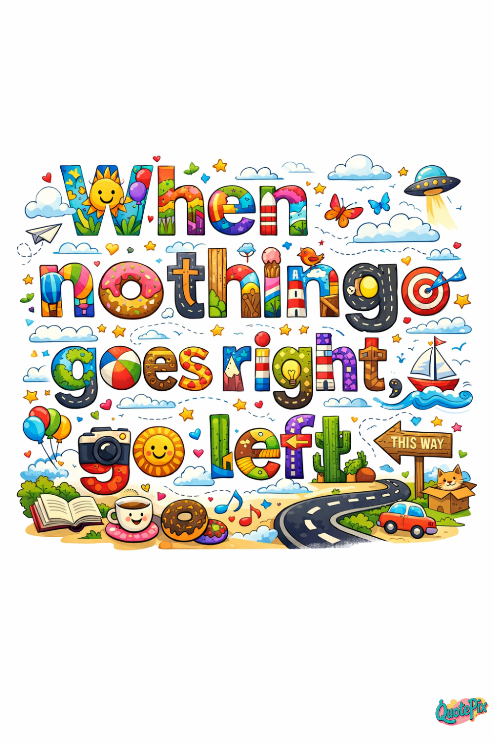 When nothing goes right go left.