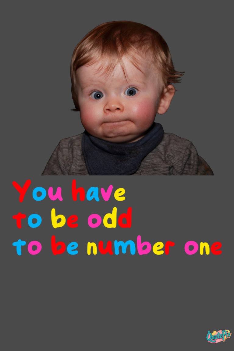 You have to be odd to be number one.