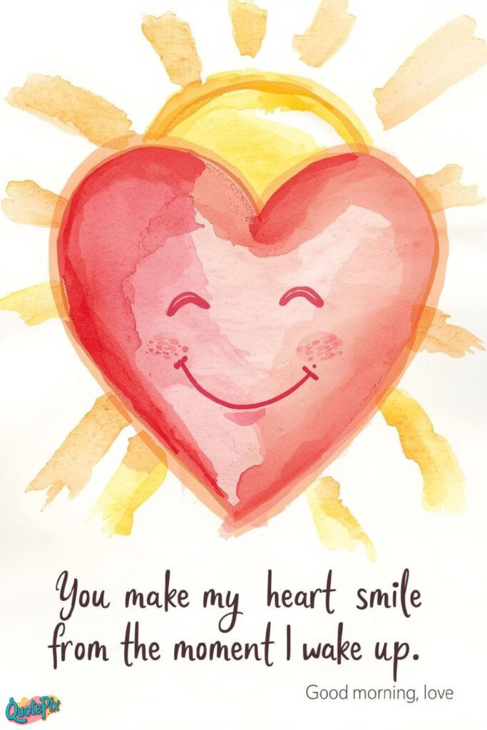 You make my heart smile from the moment I wake up.
