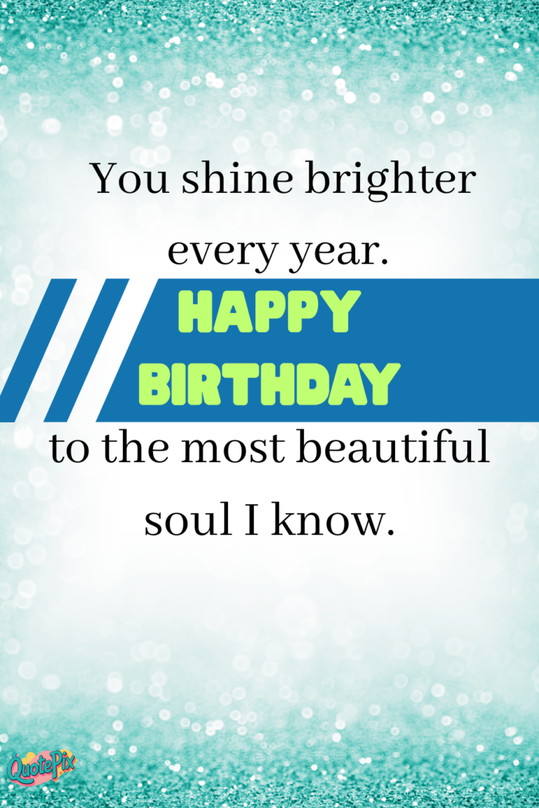 You shine brighter every year. Happy birthday to the most beautiful soul I know