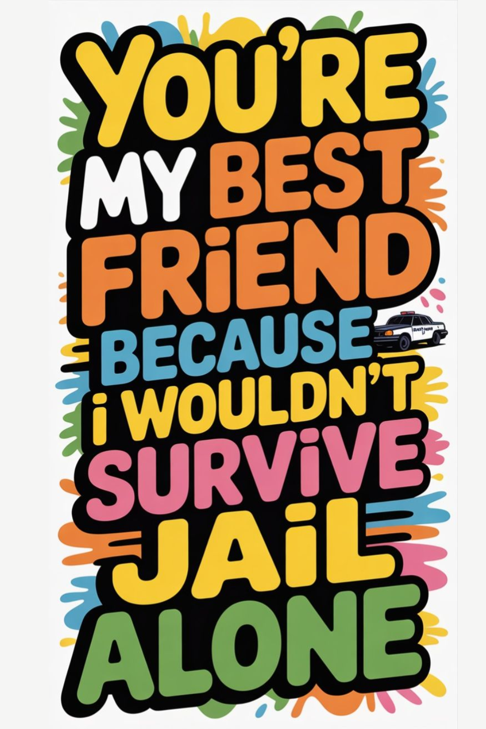 You’re my best friend because I wouldn’t survive&hellip;