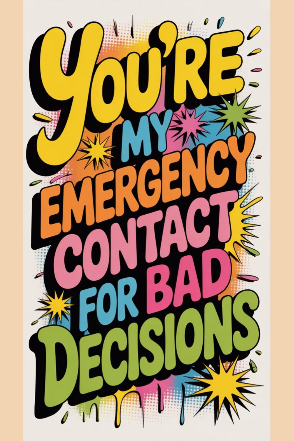 You’re my emergency contact for bad decisions.