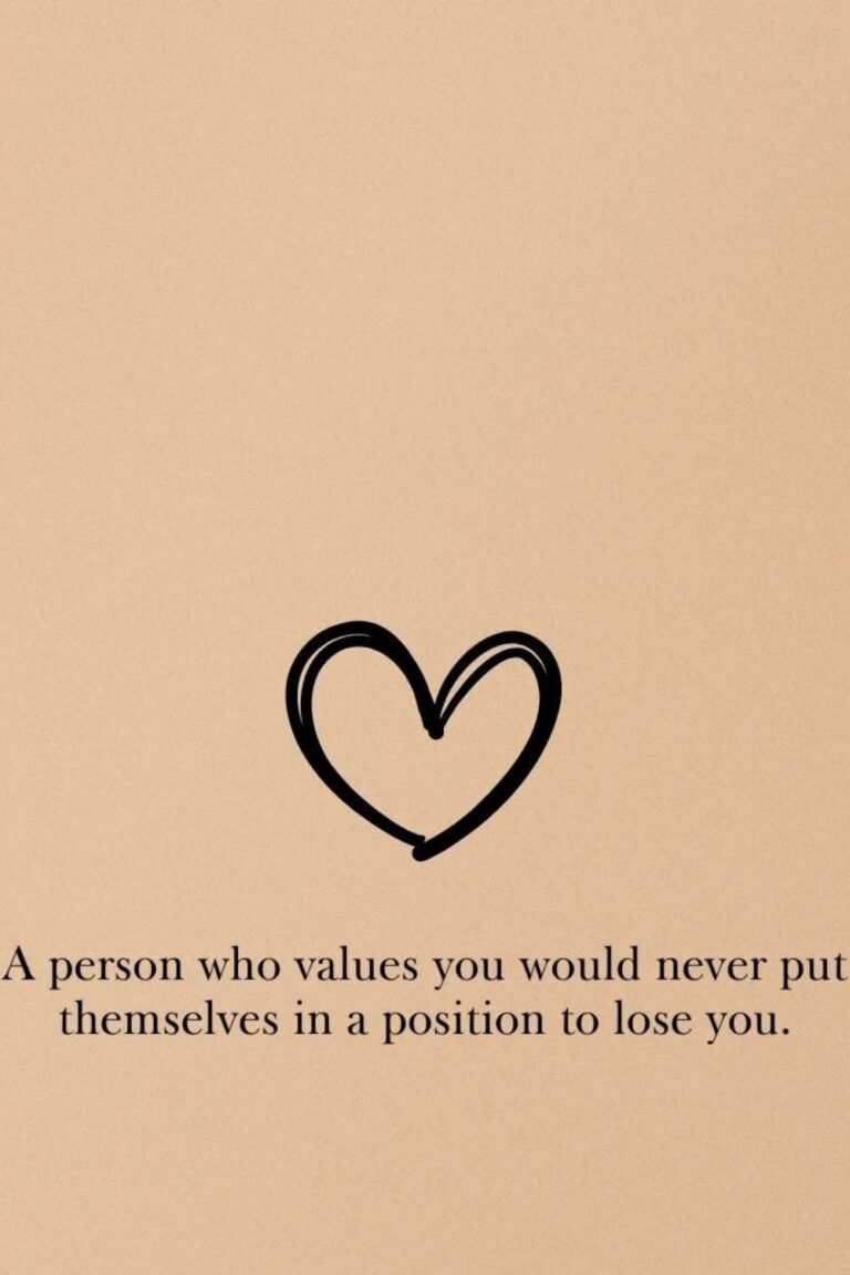 A Person who Values you would never put themselves in a position to lose you.