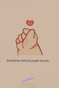 Be kind but don't let people use you.