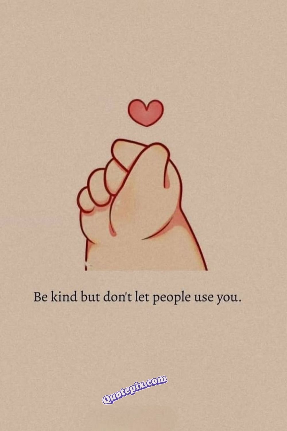 Be kind but don’t let people use you.