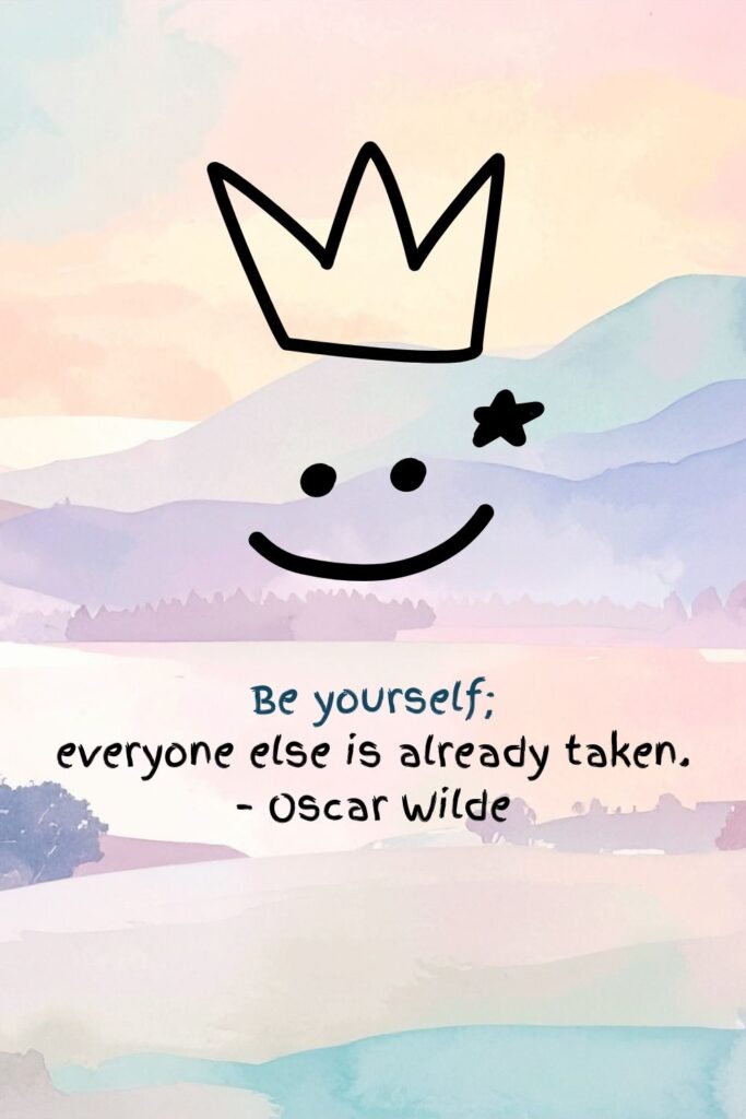 Be yourself; everyone else is already taken. – Oscar Wilde