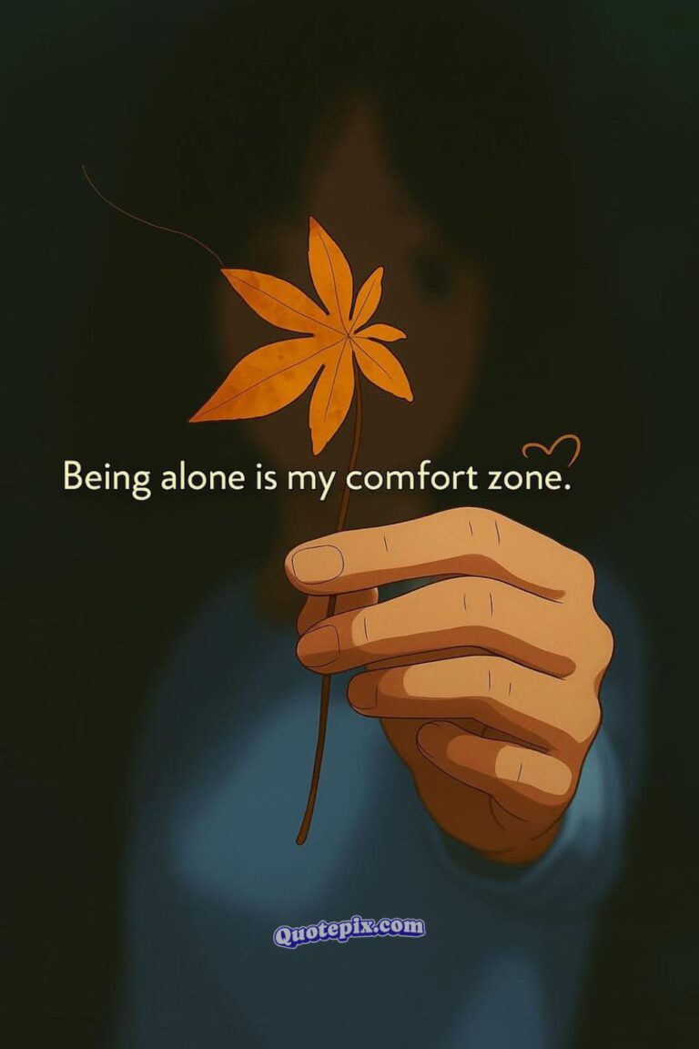 Being alone is my comfort zone.