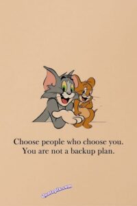 Choose people who choose you. You are not a backup plan.