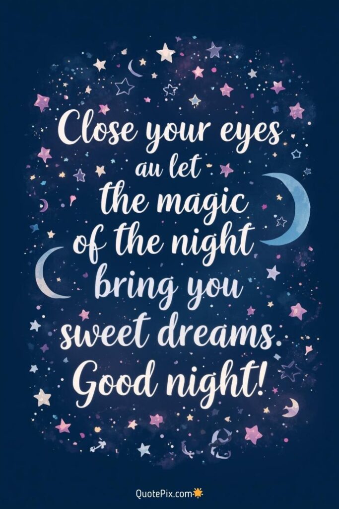 Close your eyes and let the magic of the night bring you sweet dreams. Good night!