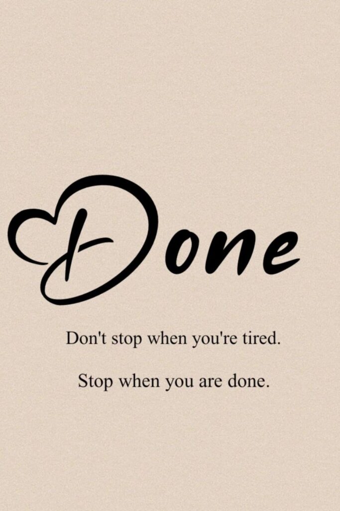Don't stop when you are tried. Stop when you are done.