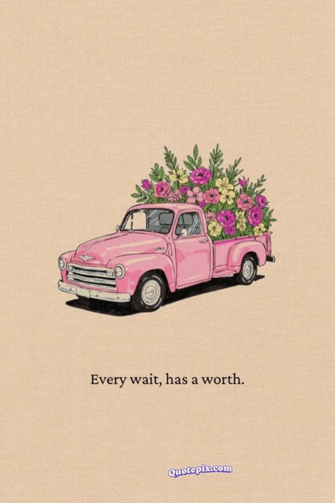 Every wait, has a worth.