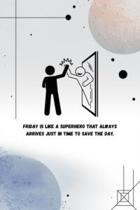 Friday is like a superhero that always arrives just in time to save the day.