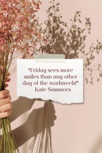 Friday sees more smiles than any other day of the workweek! – Kate Summers