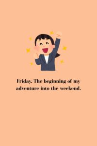 Friday. The beginning of my adventure into the weekend.