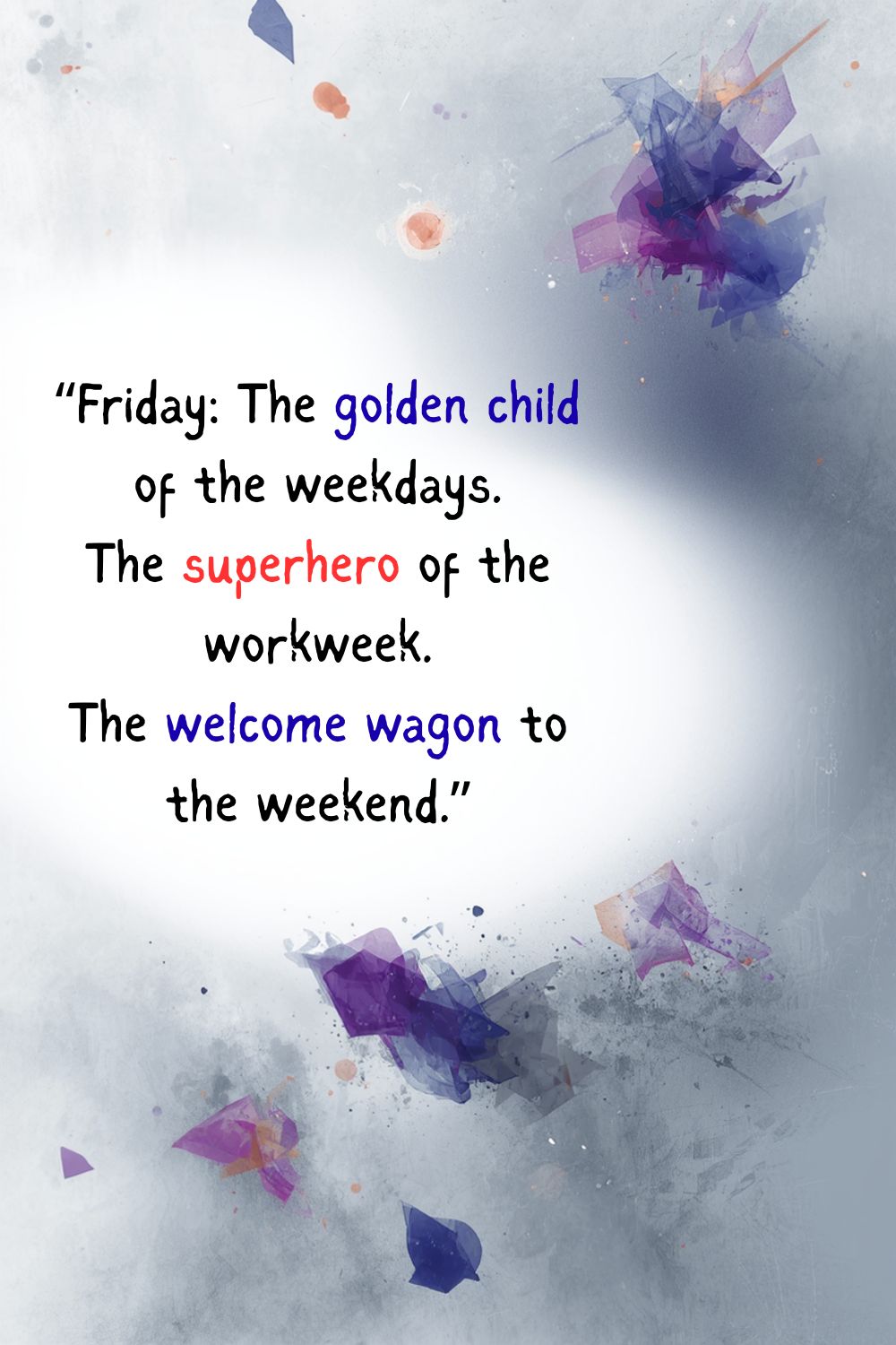 Friday_ The golden child of the weekdays. The superhero of the workweek. The welcome wagon to the weekend