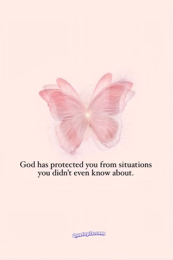 God has protected you from situations you didn't even know about.