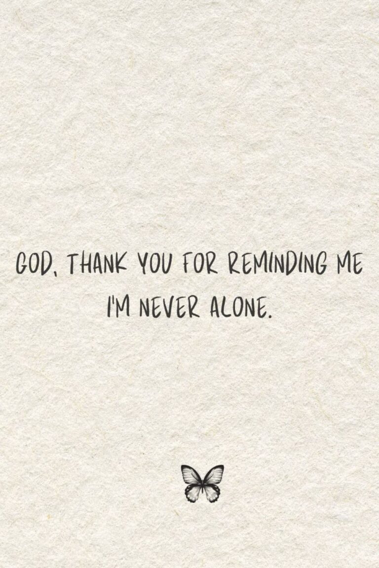 God, thank you for reminding me I am never alone.