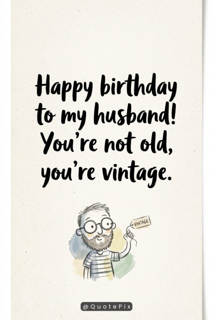 Happy birthday to my husband! You’re not old, you’re vintage.