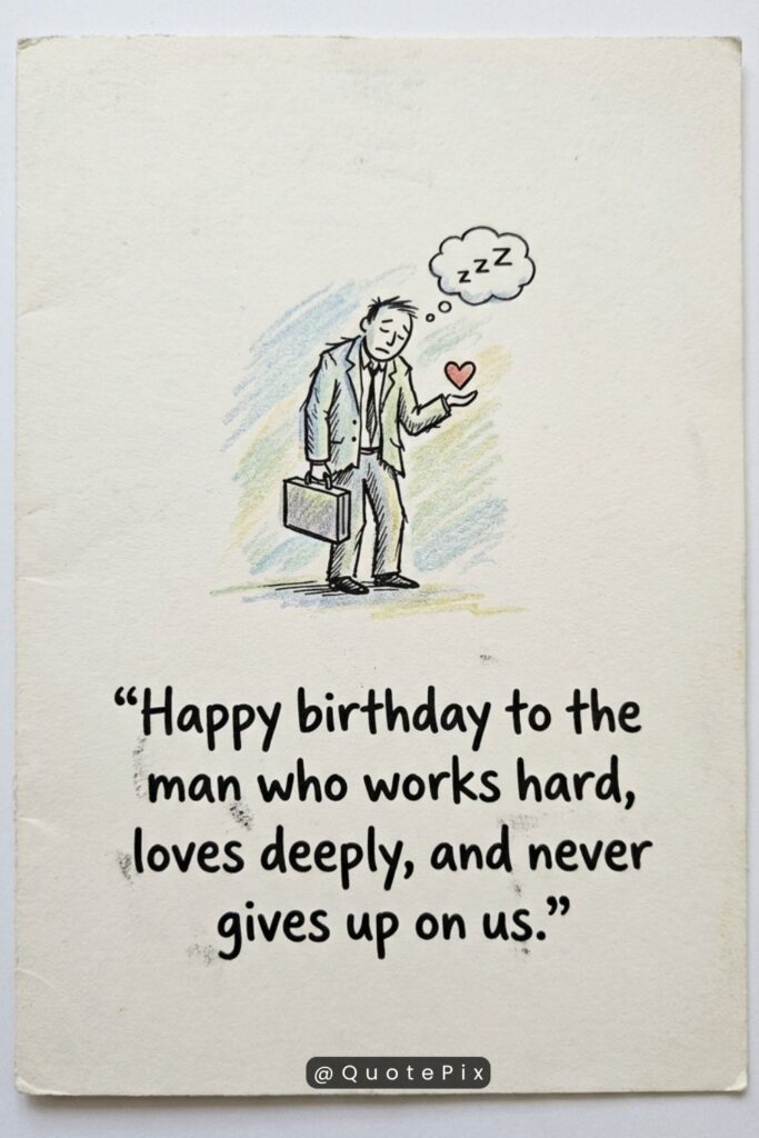 Happy birthday to the man who works hard, loves deeply, and never gives up on us.