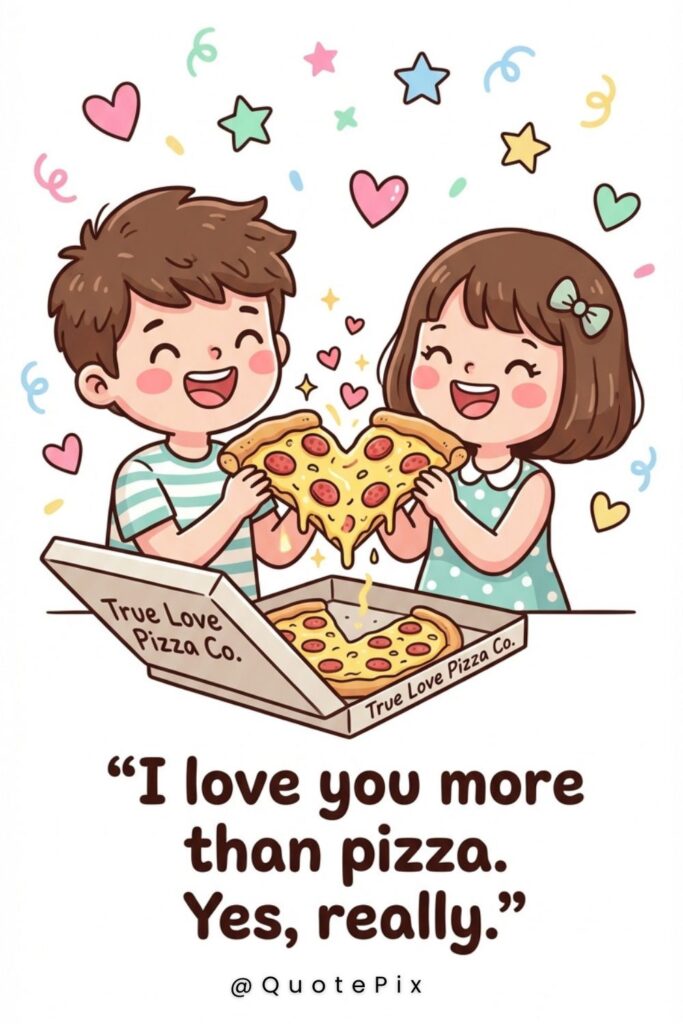 I love you more than pizza. Yes, really.