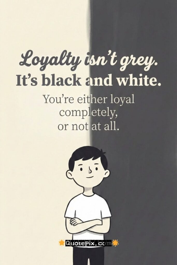 Loyalty isn't grey. It's black and white.  You're either loyal completely, or not at all