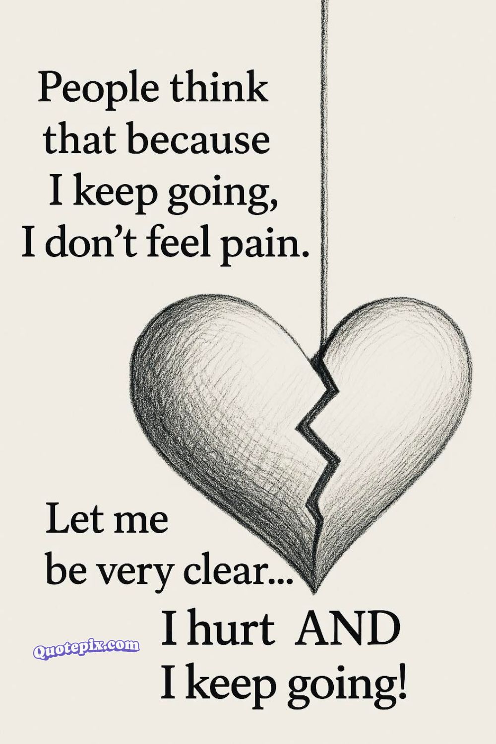 People think that because I keep going, I&hellip;