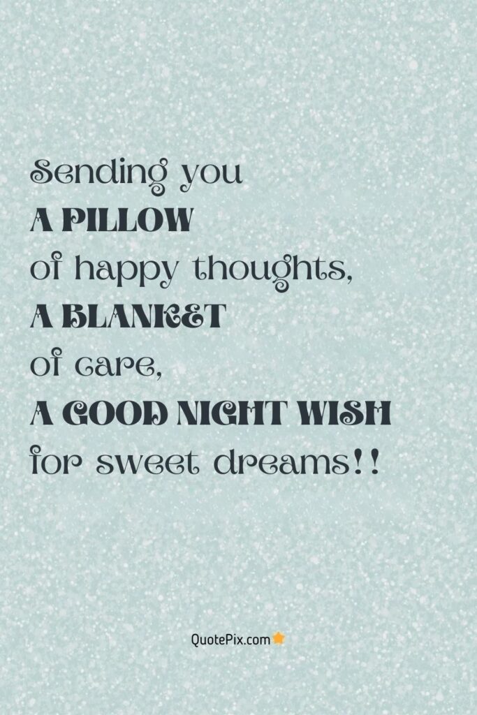 Sending you a pillow of happy thoughts, a blanket of care, and a good night wish for sweet dreams!