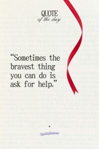 Sometimes the bravest thing you can do is ask for help.