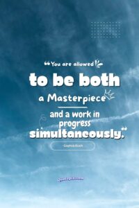 You are allowed to be both a masterpiece and a work in progress simultaneously. – Sophia Bush.