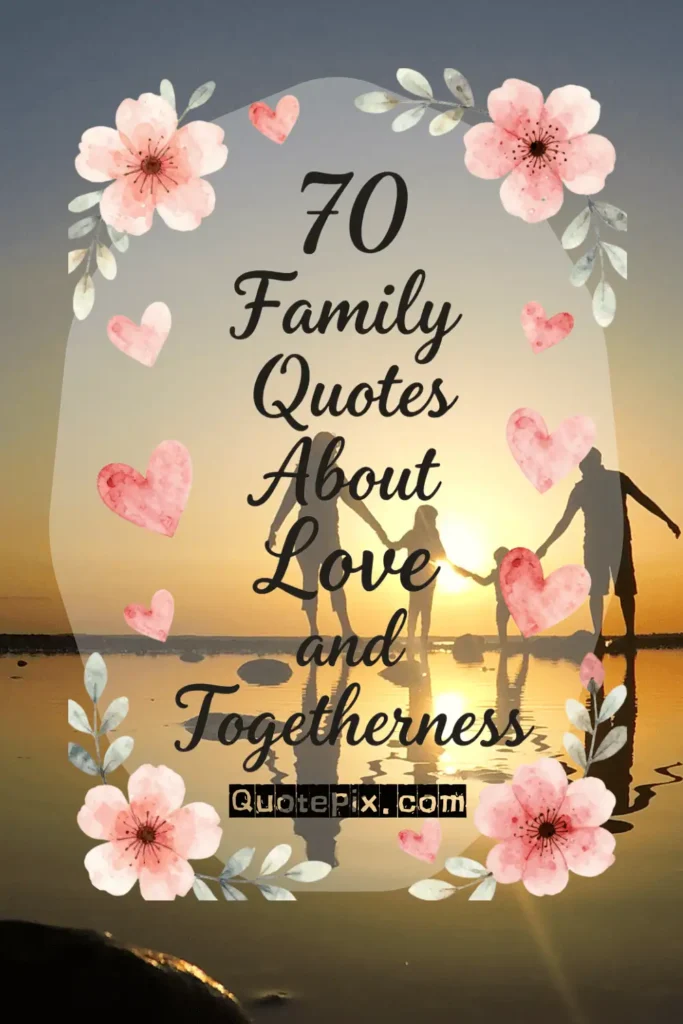 70 Family Quotes About Love and Togetherness