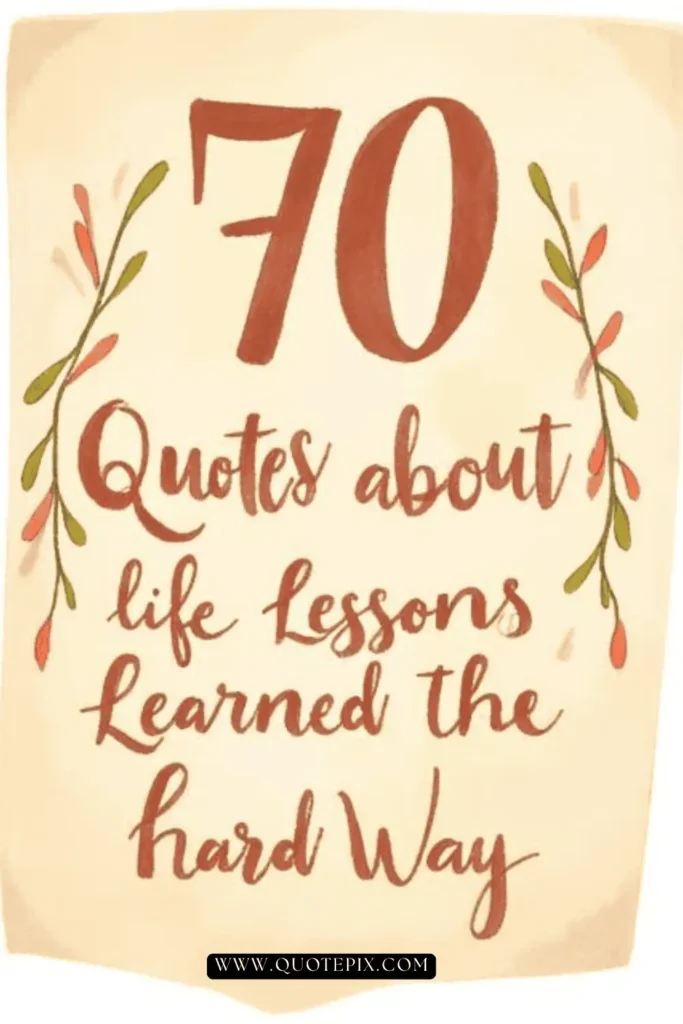 70 Quotes About Life Lessons Learned the Hard Way 70 Quotes About Life Lessons Learned the Hard Way