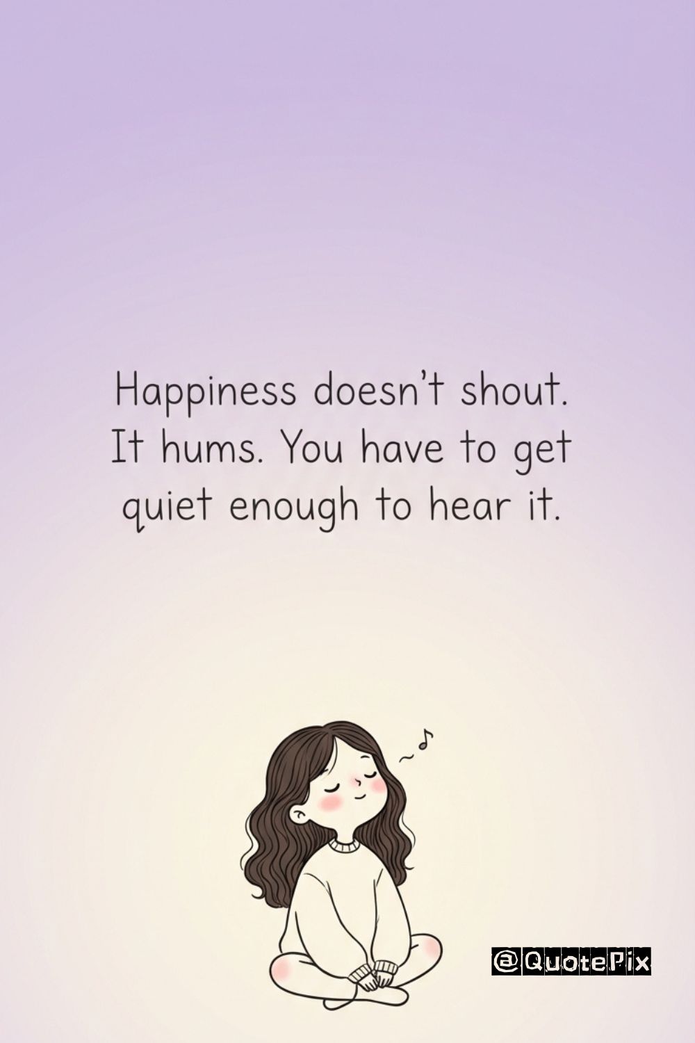 Happiness doesn’t shout. It hums. You have to&hellip;