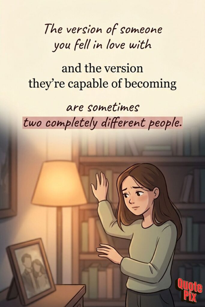The version of someone you fell in love… The version of someone you fell in love with and the version they're capable of becoming are sometimes two completely different people