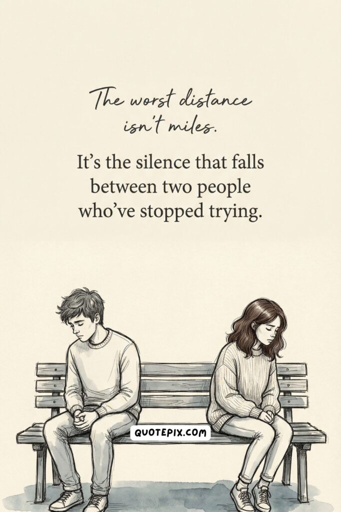 The worst distance isn't miles. It's the silence… The worst distance isn't miles. It's the silence that falls between two people who've stopped trying.