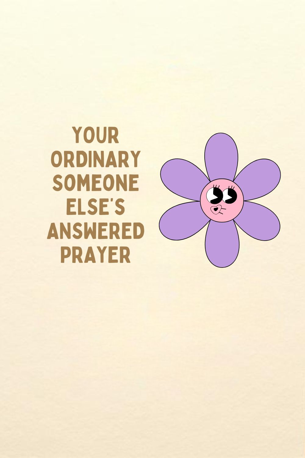 YOUR ORDINARY Someone ELSE’s ANSWERED PRAYER