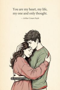 You are my heart, my life, my one and only thought. — Arthur Conan Doyle