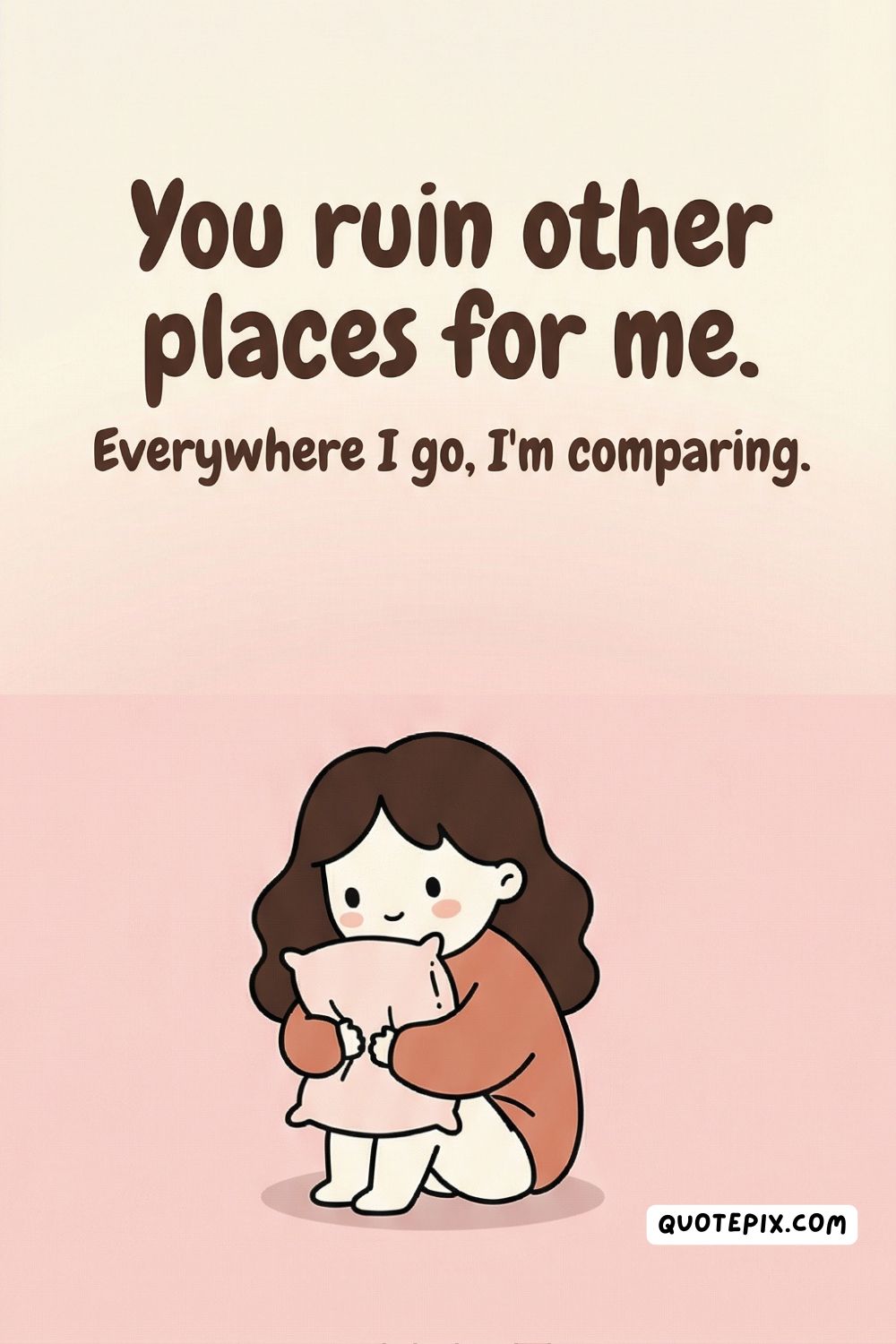 You ruin other places for me. Everywhere I&hellip;