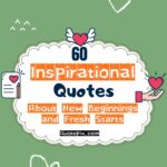 60 Inspirational Quotes About New Beginnings and Fresh Starts 60 Inspirational Quotes About New Beginnings and Fresh Starts