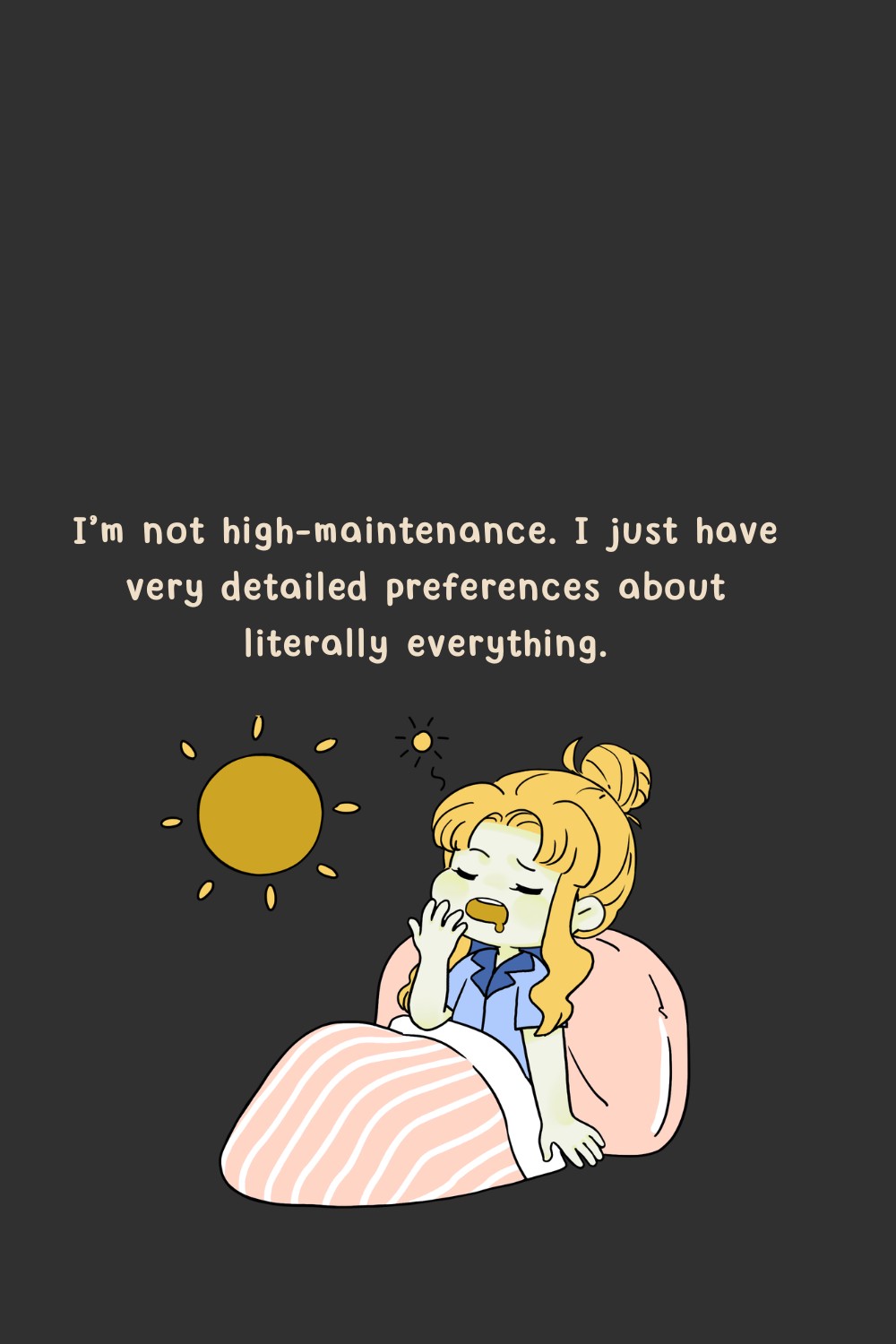 I’m not high-maintenance. I just have very detailed&hellip;