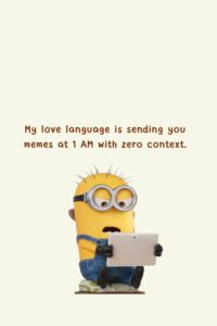 My love language is sending you memes at 1 AM with zero context.