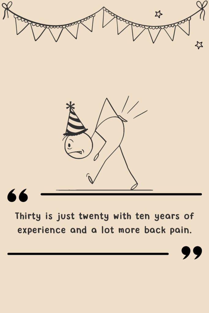 Thirty is just twenty with ten years of experience and a lot more back pain