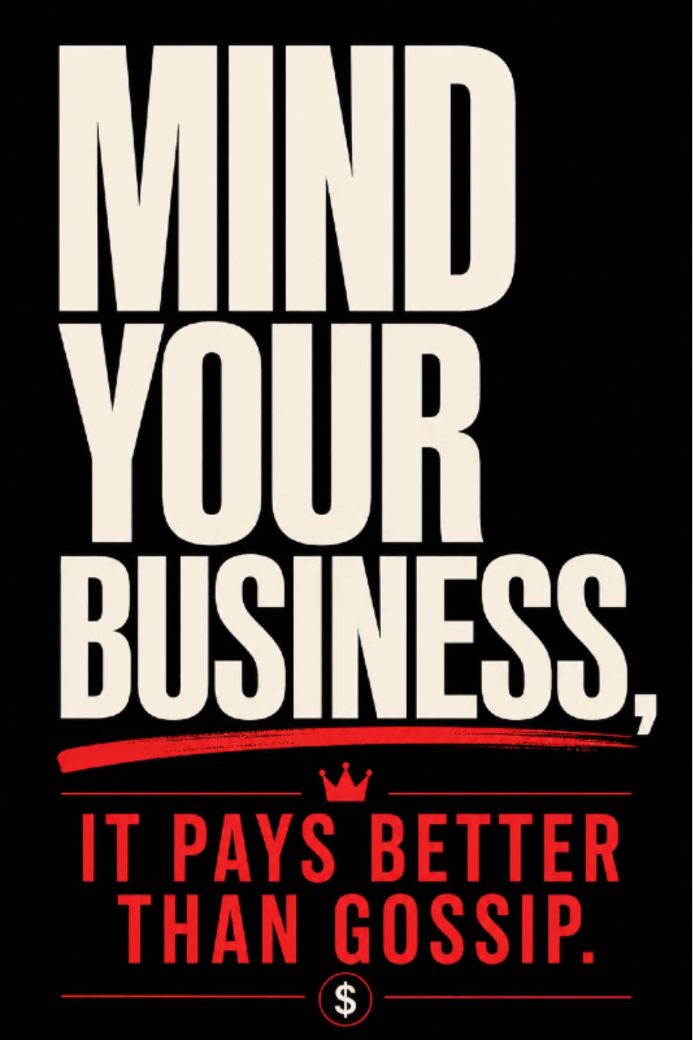 Mind Your Business, It Pays Better Than Gossip.